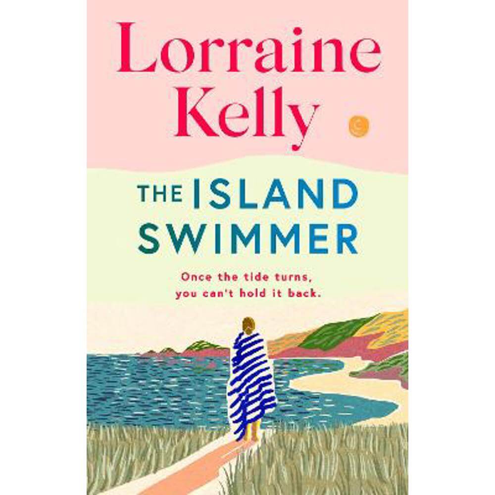 The Island Swimmer: Escape with Lorraine Kelly's feel-good first novel about facing your past and finding yourself (Hardback)